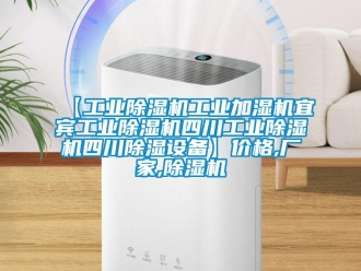 企業(yè)新聞【工業(yè)除濕機工業(yè)加濕機宜賓工業(yè)除濕機四川工業(yè)除濕機四川除濕設備】價格,廠家,除濕機