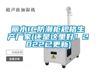 常見問題麗水IC防潮柜規(guī)格生產(chǎn)廠家(還是這里好！2022已更新)