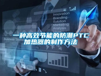 常見(jiàn)問(wèn)題一種高效節(jié)能的防潮PTC加熱器的制作方法