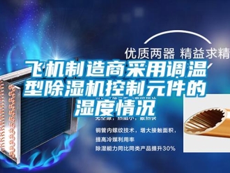 企業(yè)新聞飛機制造商采用調(diào)溫型除濕機控制元件的濕度情況