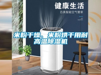 行業(yè)新聞米粉干燥、米粉烘干用耐高溫除濕機(jī)