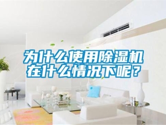 行業(yè)新聞為什么使用除濕機(jī)在什么情況下呢？