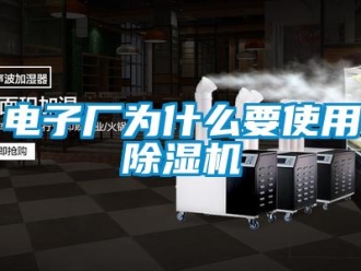 企業(yè)新聞電子廠為什么要使用除濕機(jī)