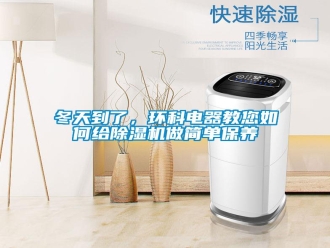 常見問題冬天到了，環(huán)科電器教您如何給除濕機做簡單保養(yǎng)