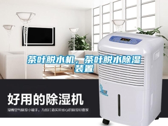 企業(yè)新聞茶葉脫水機，茶葉脫水除濕裝置