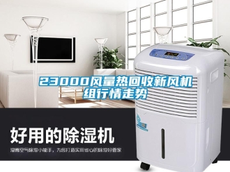企業(yè)新聞23000風(fēng)量熱回收新風(fēng)機(jī)組行情走勢(shì)