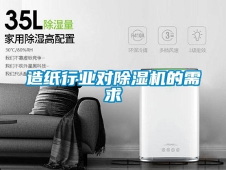 知識百科造紙行業(yè)對除濕機(jī)的需求