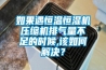 如果遇恒溫恒濕機(jī)壓縮機(jī)排氣量不足的時(shí)候,該如何解決？