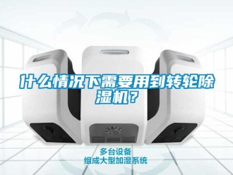 常見問題什么情況下需要用到轉(zhuǎn)輪除濕機(jī)？