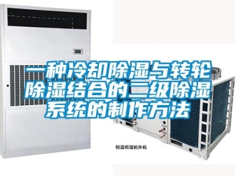行業(yè)新聞一種冷卻除濕與轉(zhuǎn)輪除濕結(jié)合的二級(jí)除濕系統(tǒng)的制作方法