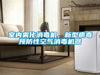 知識百科室內(nèi)霧化消毒機，新型病毒預(yù)防性空氣消毒機器