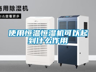 知識百科使用恒溫恒濕機可以起到什么作用