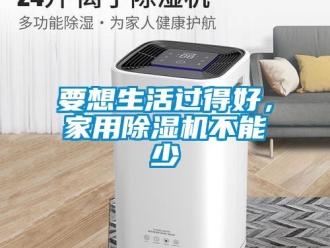 知識百科要想生活過得好，家用除濕機(jī)不能少