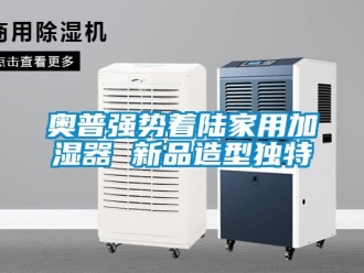 常見問題奧普強(qiáng)勢(shì)著陸家用加濕器 新品造型獨(dú)特