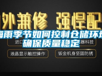 常見(jiàn)問(wèn)題梅雨季節(jié)如何控制倉(cāng)儲(chǔ)環(huán)境確保質(zhì)量穩(wěn)定