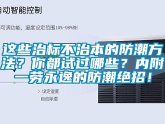 知識(shí)百科這些治標(biāo)不治本的防潮方法？你都試過哪些？內(nèi)附一勞永逸的防潮絕招！