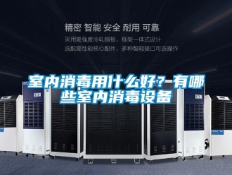 知識(shí)百科室內(nèi)消毒用什么好？有哪些室內(nèi)消毒設(shè)備