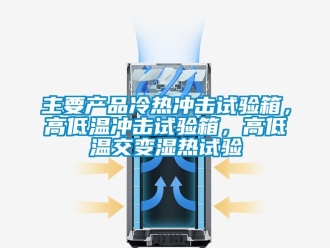 常見問題主要產(chǎn)品冷熱沖擊試驗箱，高低溫沖擊試驗箱，高低溫交變濕熱試驗