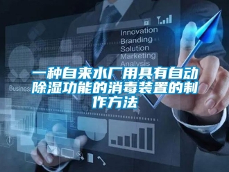 行業(yè)新聞一種自來(lái)水廠用具有自動(dòng)除濕功能的消毒裝置的制作方法
