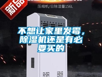 企業(yè)新聞不想讓家里發(fā)霉，除濕機還是有必要買的