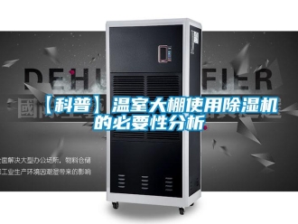 企業(yè)新聞【科普】溫室大棚使用除濕機(jī)的必要性分析