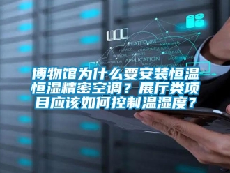知識百科博物館為什么要安裝恒溫恒濕精密空調(diào)？展廳類項(xiàng)目應(yīng)該如何控制溫濕度？