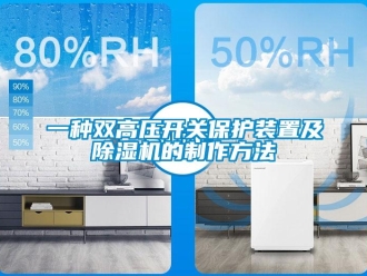 行業(yè)新聞一種雙高壓開關(guān)保護(hù)裝置及除濕機(jī)的制作方法