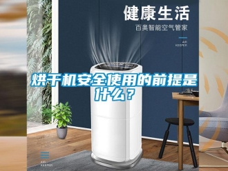 行業(yè)新聞烘干機(jī)安全使用的前提是什么？