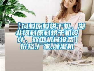 企業(yè)新聞【飼料原料烘干機(jī)、湖北飼料原料烘干機(jī)設(shè)計(jì)、雙工機(jī)械設(shè)備】價(jià)格,廠家,除濕機(jī)