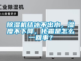 常見問題除濕機結(jié)冰不出水，濕度不下降，化霜是怎么一回事？