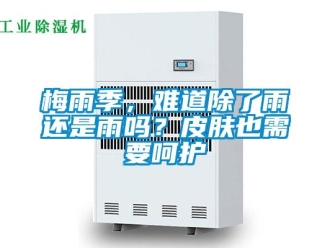 常見問題梅雨季，難道除了雨還是雨嗎？皮膚也需要呵護(hù)