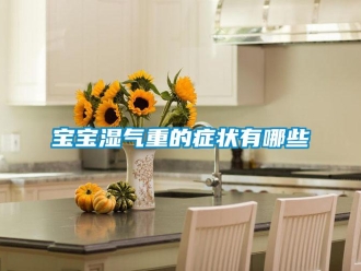 常見問(wèn)題寶寶濕氣重的癥狀有哪些