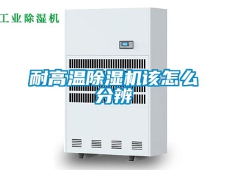 常見問題耐高溫除濕機(jī)該怎么分辨