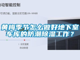 常見問題黃梅季節(jié)怎么做好地下室車庫的防潮除濕工作？