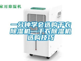 行業(yè)新聞一分鐘學(xué)會選購干衣除濕機(jī)—干衣除濕機(jī)選購技巧