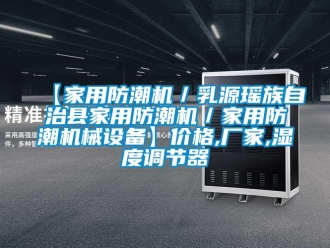 企業(yè)新聞【家用防潮機／乳源瑤族自治縣家用防潮機／家用防潮機械設備】價格,廠家,濕度調節(jié)器