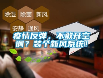 知識(shí)百科疫情反彈，不敢開(kāi)空調(diào)？裝個(gè)新風(fēng)系統(tǒng)！
