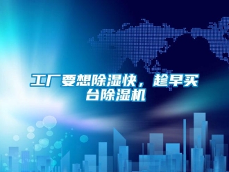 企業(yè)新聞工廠要想除濕快，趁早買臺除濕機(jī)
