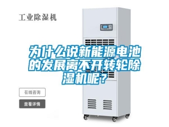 知識(shí)百科為什么說(shuō)新能源電池的發(fā)展離不開(kāi)轉(zhuǎn)輪除濕機(jī)呢？