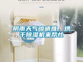知識百科陰雨天氣晾曬難，烘干除濕機(jī)來幫忙