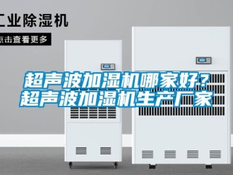 企業(yè)新聞超聲波加濕機(jī)哪家好？超聲波加濕機(jī)生產(chǎn)廠家