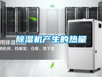 企業(yè)新聞除濕機產(chǎn)生的熱量