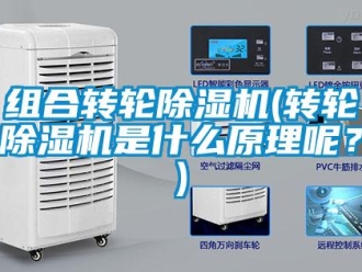 知識(shí)百科組合轉(zhuǎn)輪除濕機(jī)(轉(zhuǎn)輪除濕機(jī)是什么原理呢？)
