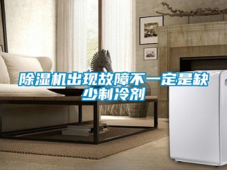 企業(yè)新聞除濕機出現(xiàn)故障不一定是缺少制冷劑