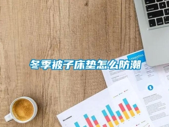 常見問題冬季被子床墊怎么防潮