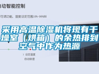 企業(yè)新聞采用高溫除濕機(jī)將現(xiàn)有干燥室（烘箱）的余熱排到空氣中作為熱源