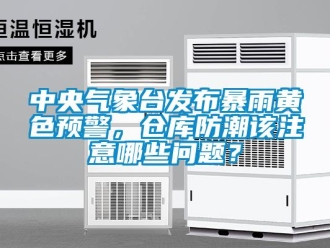 常見(jiàn)問(wèn)題中央氣象臺(tái)發(fā)布暴雨黃色預(yù)警，倉(cāng)庫(kù)防潮該注意哪些問(wèn)題？