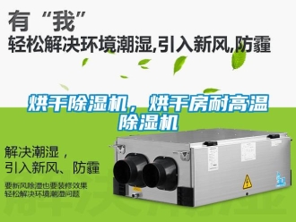 行業(yè)新聞烘干除濕機，烘干房耐高溫除濕機