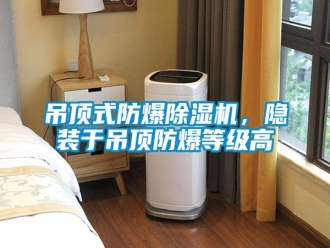 企業(yè)新聞吊頂式防爆除濕機，隱裝于吊頂防爆等級高
