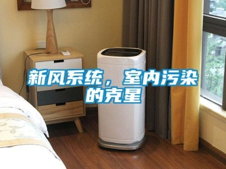 知識(shí)百科新風(fēng)系統(tǒng)，室內(nèi)污染的克星